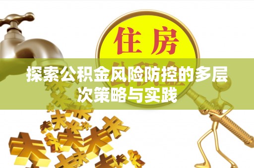 兰坪探索公积金风险防控的多层次策略与实践