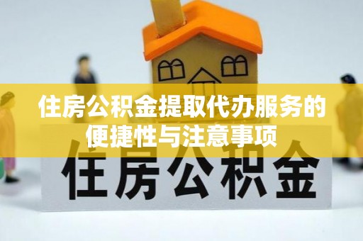 兰坪住房公积金提取代办服务的便捷性与注意事项