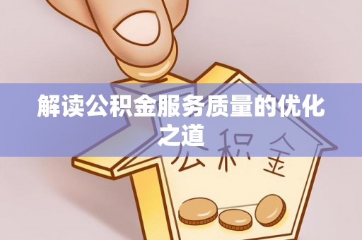 兰坪解读公积金服务质量的优化之道