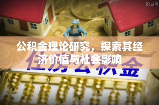 兰坪公积金理论研究，探索其经济价值与社会影响