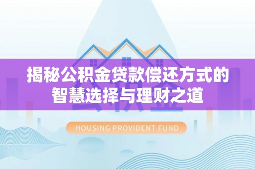 兰坪揭秘公积金贷款偿还方式的智慧选择与理财之道