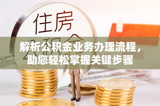 兰坪解析公积金业务办理流程，助您轻松掌握关键步骤