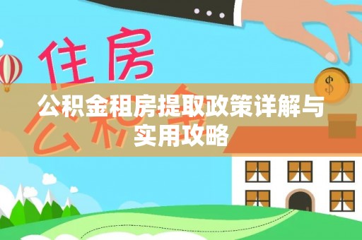 兰坪公积金租房提取政策详解与实用攻略