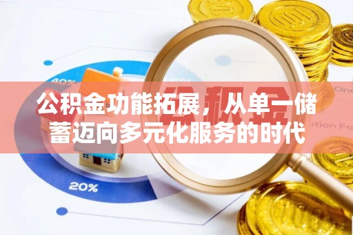 兰坪公积金功能拓展，从单一储蓄迈向多元化服务的时代