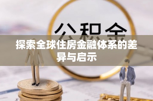 兰坪探索全球住房金融体系的差异与启示