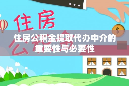 兰坪住房公积金提取代办中介的重要性与必要性