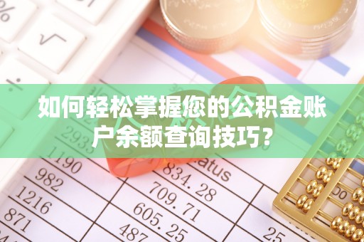 兰坪如何轻松掌握您的公积金账户余额查询技巧？