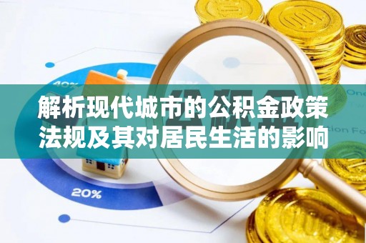 兰坪解析现代城市的公积金政策法规及其对居民生活的影响