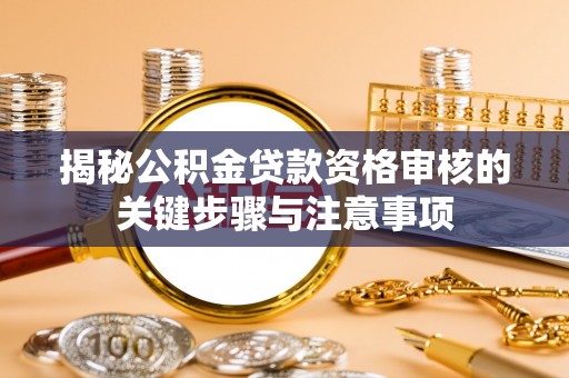 兰坪揭秘公积金贷款资格审核的关键步骤与注意事项