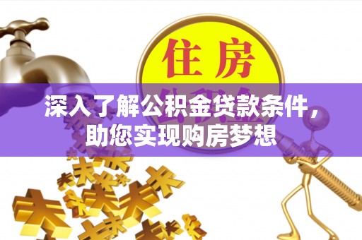 兰坪深入了解公积金贷款条件，助您实现购房梦想