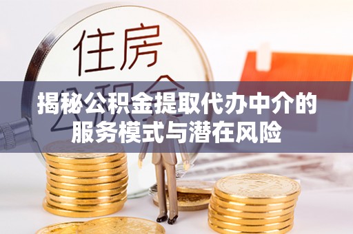 兰坪揭秘公积金提取代办中介的服务模式与潜在风险