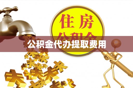 兰坪公积金代办提取费用