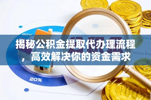 兰坪揭秘公积金提取代办理流程，高效解决你的资金需求