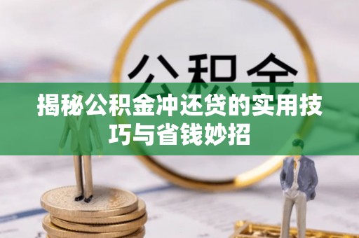 兰坪揭秘公积金冲还贷的实用技巧与省钱妙招