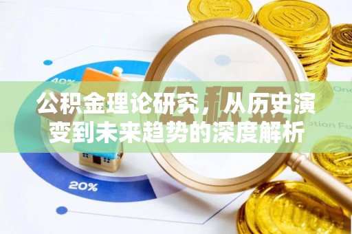 兰坪公积金理论研究，从历史演变到未来趋势的深度解析