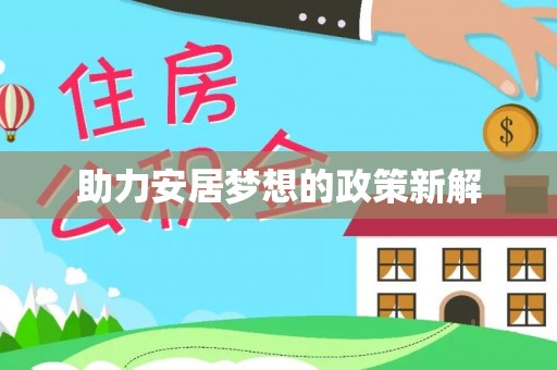 兰坪助力安居梦想的政策新解