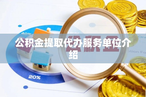 兰坪公积金提取代办服务单位介绍