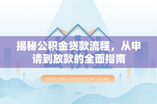 兰坪揭秘公积金贷款流程，从申请到放款的全面指南