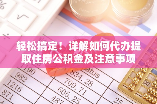 兰坪轻松搞定！详解如何代办提取住房公积金及注意事项