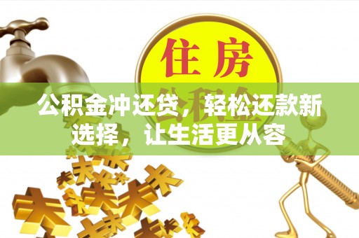 兰坪公积金冲还贷，轻松还款新选择，让生活更从容