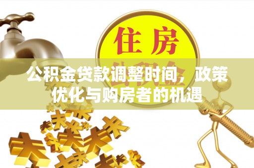 兰坪公积金贷款调整时间，政策优化与购房者的机遇