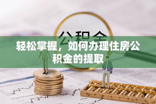 兰坪轻松掌握，如何办理住房公积金的提取