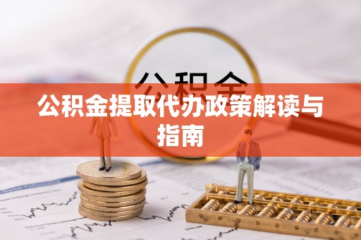 兰坪公积金提取代办政策解读与指南