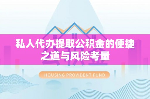 兰坪私人代办提取公积金的便捷之道与风险考量