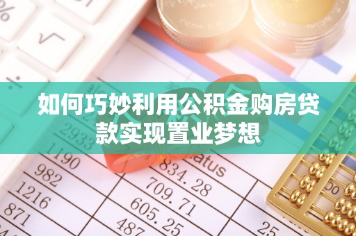 兰坪如何巧妙利用公积金购房贷款实现置业梦想