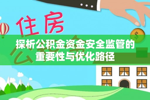 兰坪探析公积金资金安全监管的重要性与优化路径
