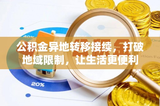 兰坪公积金异地转移接续，打破地域限制，让生活更便利