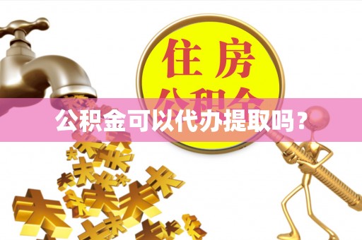 兰坪公积金可以代办提取吗？