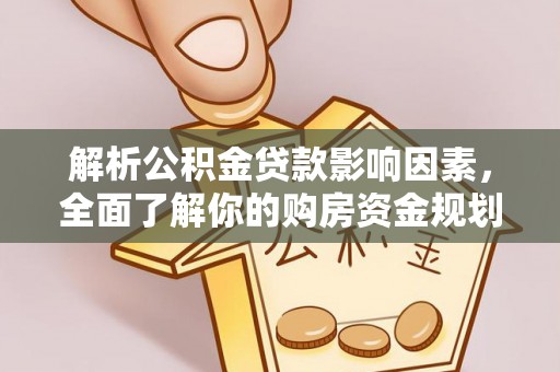 兰坪解析公积金贷款影响因素，全面了解你的购房资金规划
