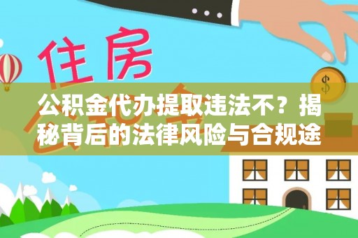 兰坪公积金代办提取违法不？揭秘背后的法律风险与合规途径