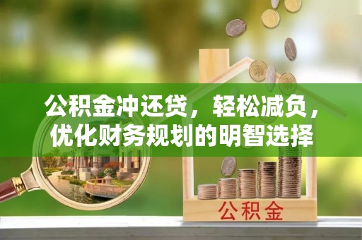 兰坪公积金冲还贷，轻松减负，优化财务规划的明智选择