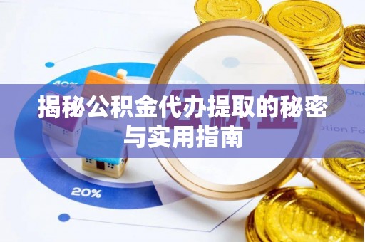 兰坪揭秘公积金代办提取的秘密与实用指南